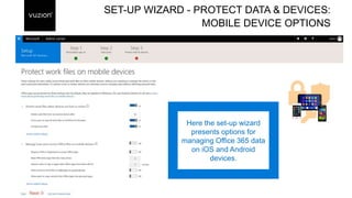 SET-UP WIZARD - PROTECT DATA & DEVICES:
MOBILE DEVICE OPTIONS
Here the set-up wizard
presents options for
managing Office 365 data
on iOS and Android
devices.
 