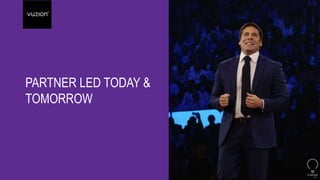 Partner Led today and tomorrow
PARTNER LED TODAY &
TOMORROW
 