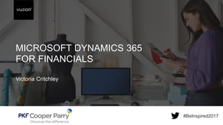 Inspired 2017 #BeInspired2017
MICROSOFT DYNAMICS 365
FOR FINANCIALS
Victoria Critchley
#BeInspired2017
 