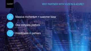 WHY PARTNER WITH VUZION & AZURE?
One complete platform
Investments in partners
Massive momentum + customer base
 