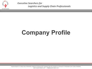 Executive Searchers for  Logistics and Supply Chain Professionals Inspired-Search is a trade name of Borthwick, Makree & Hazlewood BV registered with the Chamber of Commerce in Amsterdam with number 34300254. www.Inspired-Search.com  -  [email_address] Company Profile 