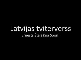 Latvijas tviterverss Ernests Štāls (Sia Soon) 