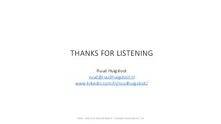 THANKS FOR LISTENING
Ruud Huigsloot
ruud@ruudhuigsloot.nl
www.linkedin.com/in/ruudhuigsloot/
RUUD - DIGITALE TRANSFORMATIE...