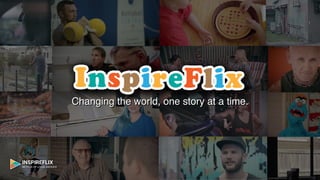 INSPIREFLIX
NETFLIX OF LOCAL HEROES
Changing the world, one story at a time.
 