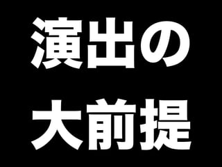 演出の
大前提
 