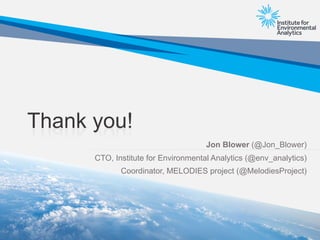 Thank you!
Jon Blower (@Jon_Blower)
CTO, Institute for Environmental Analytics (@env_analytics)
Coordinator, MELODIES project (@MelodiesProject)
 