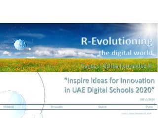 carlos j. ochoa fernández © 2014 
Madrid Brussels Dubai Pune “Inspire ideas for Innovation in UAE Digital Schools 2020” 
28/10/2014 Carlos J. Ochoa Fernández ©  