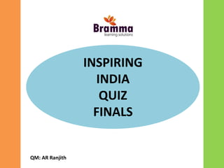 INSPIRING
INDIA
QUIZ
FINALS
QM: AR Ranjith
 