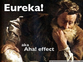 Eureka!


   aka
   Aha! effect
            http://commons.wikimedia.org/wiki/File:Domenico-Fetti_Archimedes_1620.jpg
 