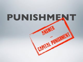 PUNISHMENT
           SW  ER
      A  N
              - ishment
                P un
       p it al
    Ca
 