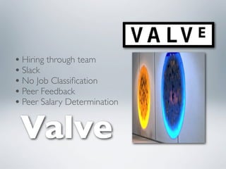 • Hiring through team
• Slack
• No Job Classiﬁcation
• Peer Feedback
• Peer Salary Determination

 Valve
 