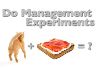 Do Management
   Experiments

   +       =?
 