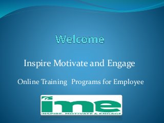 Inspire Motivate and Engage 
Online Training Programs for Employee 
 