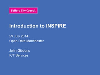 Introduction to INSPIRE
29 July 2014
Open Data Manchester
John Gibbons
ICT Services
 