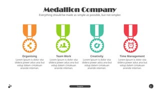 Medallion Company
Everything should be made as simple as possible, but not simpler.
3
7
Inspire
Presentation
Organising
Lorem Ipsum is dolor sita
slidera power adus ana but
volup dalam cintakuan
anande inteman.
Team Work
Lorem Ipsum is dolor sita
slidera power adus ana but
volup dalam cintakuan
anande inteman.
Creativity
Lorem Ipsum is dolor sita
slidera power adus ana but
volup dalam cintakuan
anande inteman.
Time Management
Lorem Ipsum is dolor sita
slidera power adus ana but
volup dalam cintakuan
anande inteman.
 
