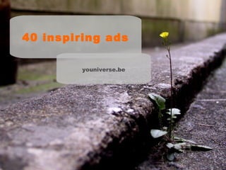 40 inspiring ads
youniverse.be
 