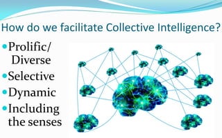 How do we facilitate Collective Intelligence?
Prolific/
  Diverse
Selective
Dynamic
Including
 the senses
 