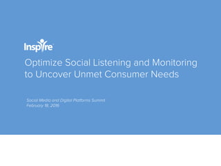 Optimize Social Listening and Monitoring
to Uncover Unmet Consumer Needs
Social Media and Digital Platforms Summit
February 18, 2016
 
