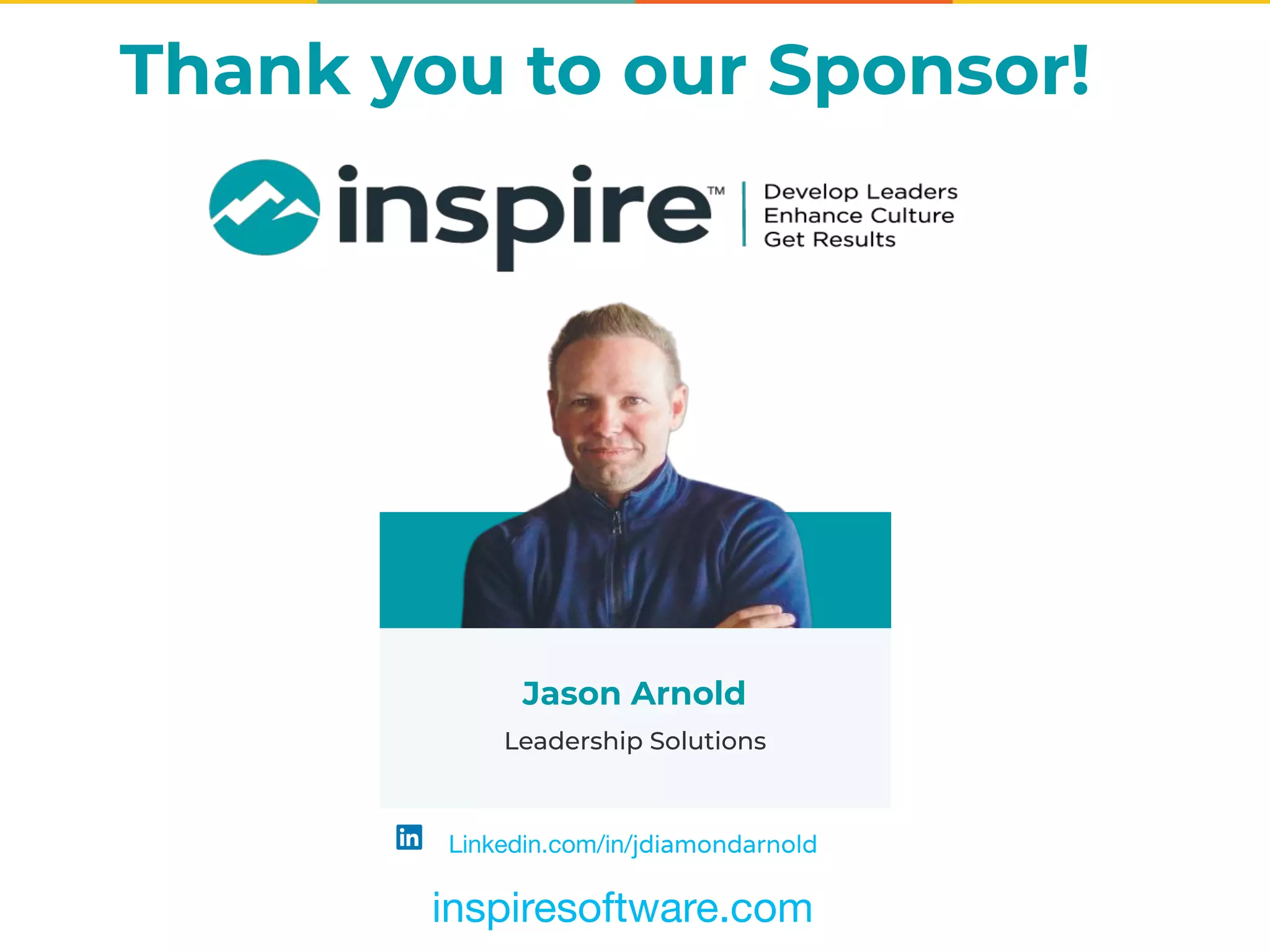 Thank you to our Sponsor!
Background Block
Jason Arnold
Leadership Solutions
Linkedin.com/in/jdiamondarnold
inspiresoftware.com
 