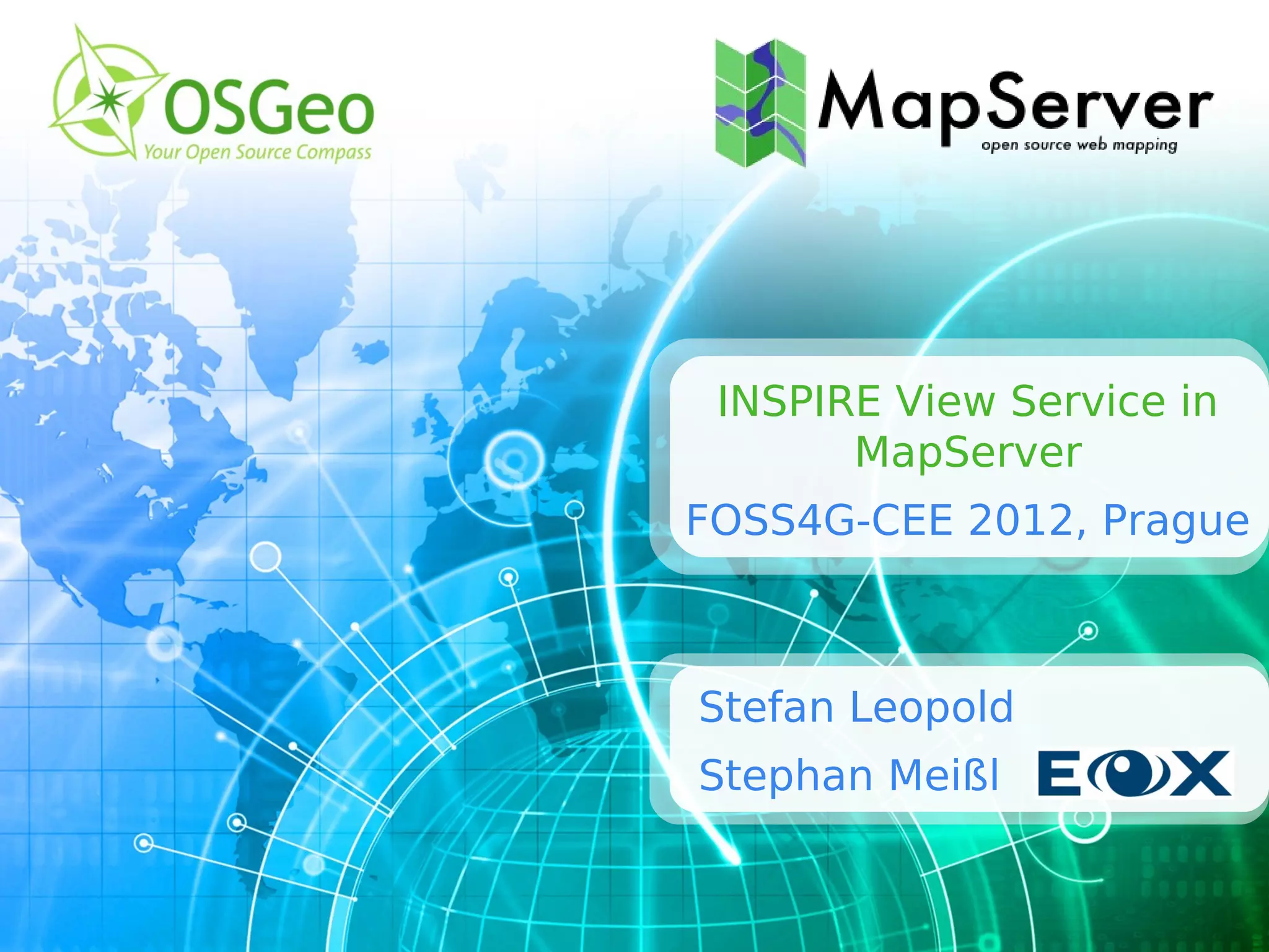 INSPIRE View Service in
       MapServer
FOSS4G-CEE 2012, Prague



Stefan Leopold
Stephan Meißl
 