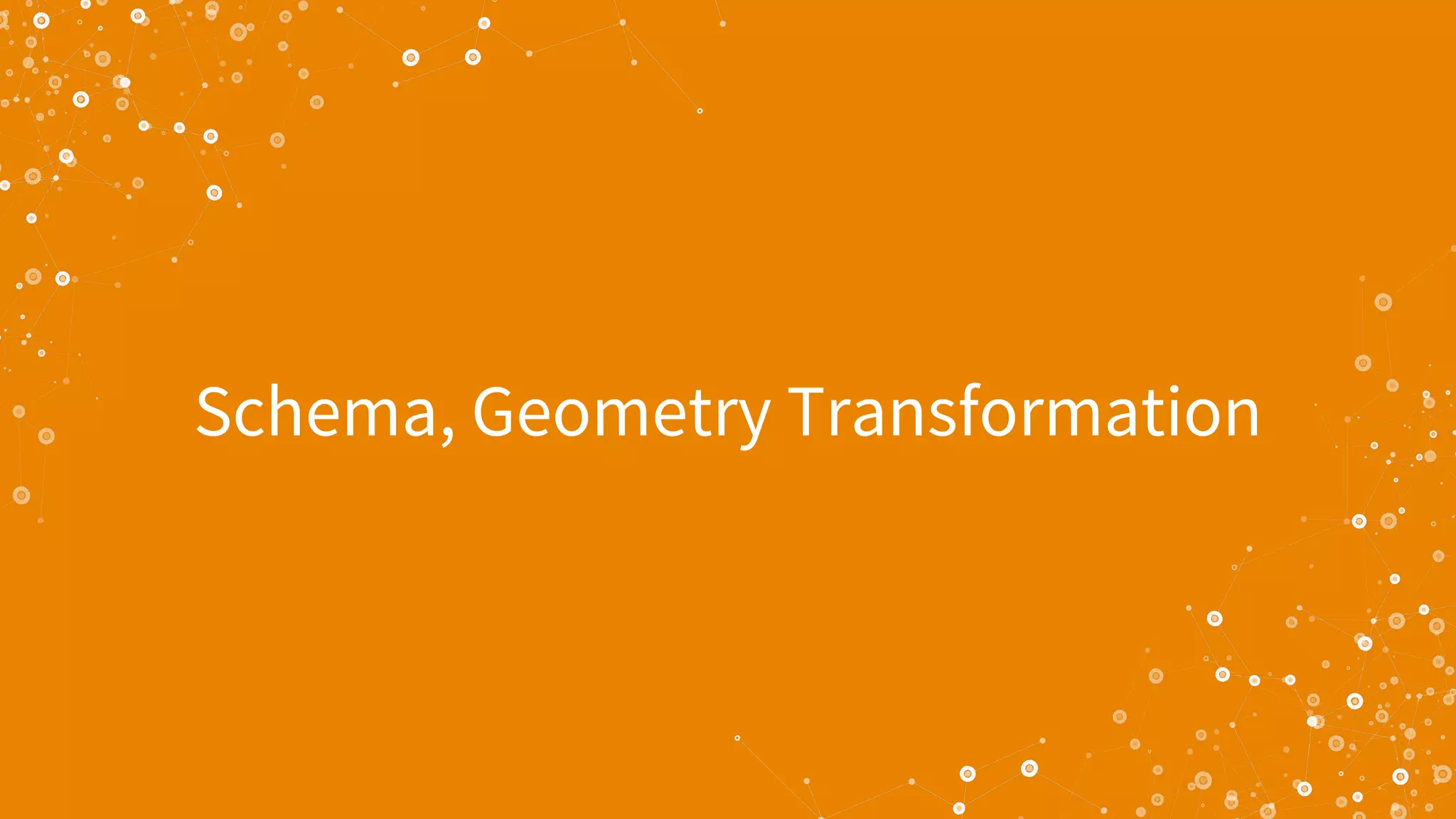 Schema, Geometry Transformation
 