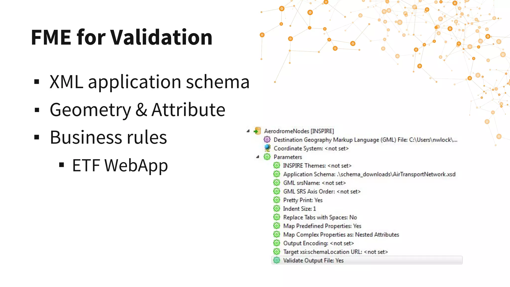 FME for Validation
▪ XML application schema
▪ Geometry & Attribute
▪ Business rules
▪ ETF WebApp
 