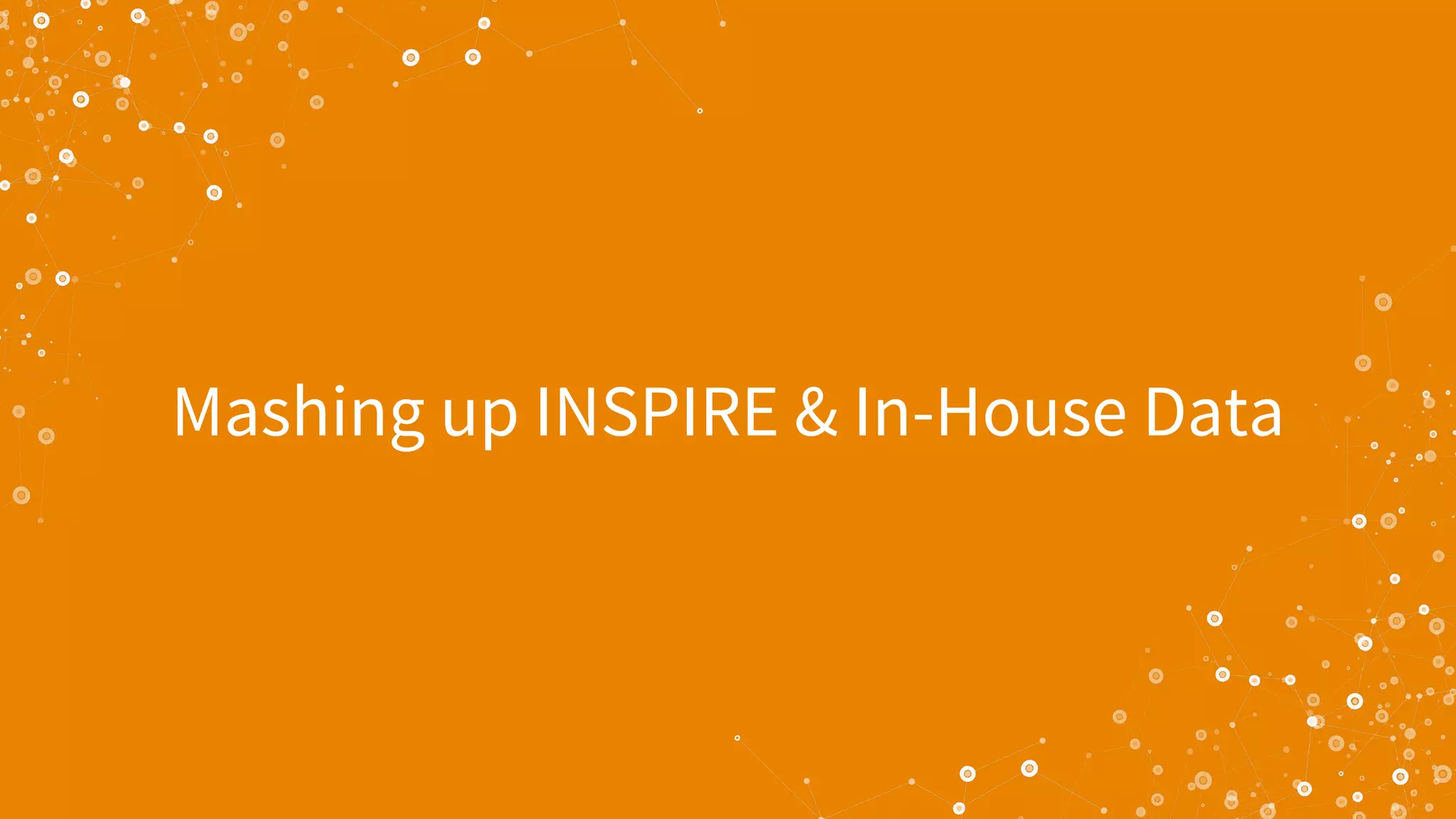 Mashing up INSPIRE & In-House Data
 
