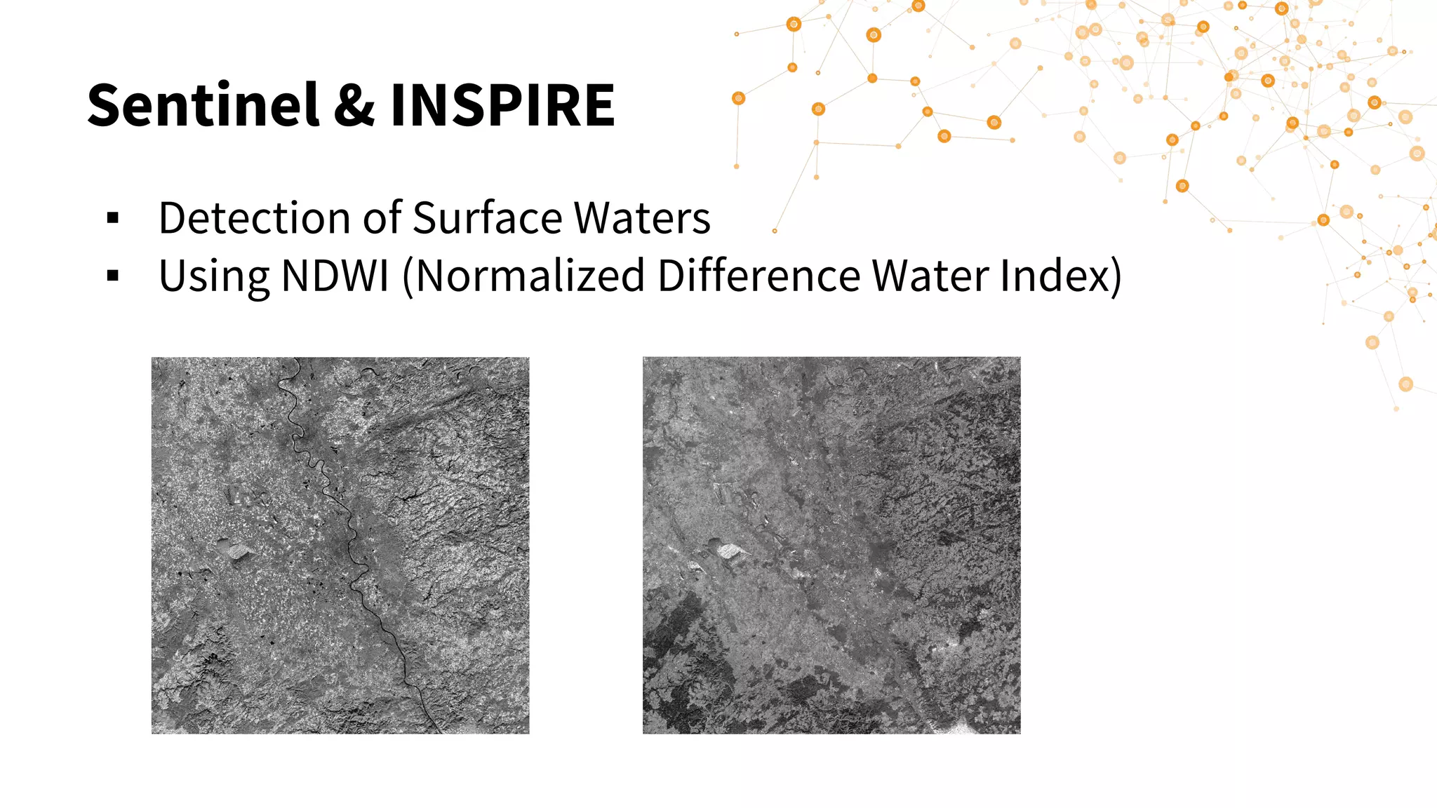 Sentinel & INSPIRE
▪ Detection of Surface Waters
▪ Using NDWI (Normalized Difference Water Index)
 