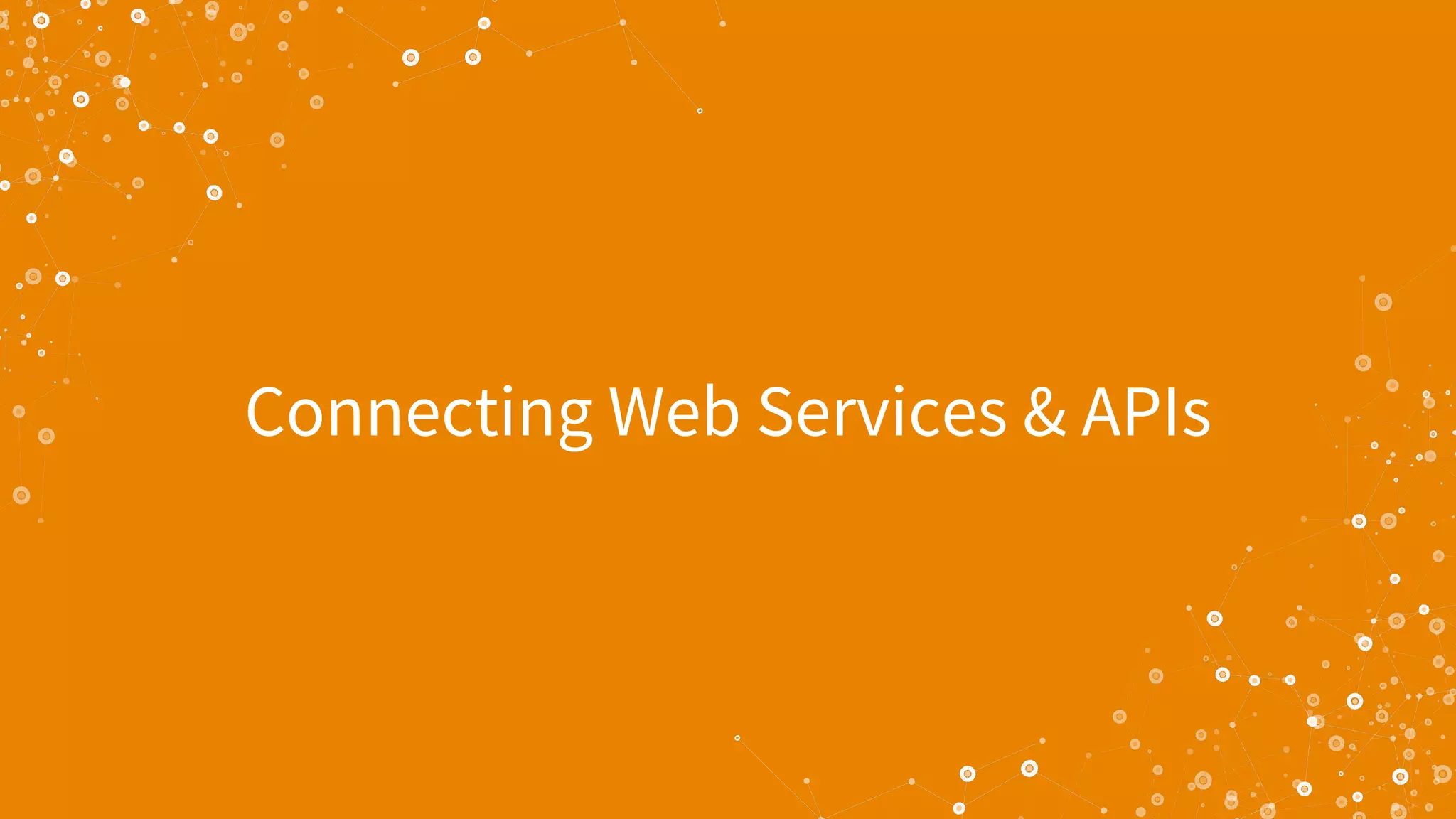 Connecting Web Services & APIs
 