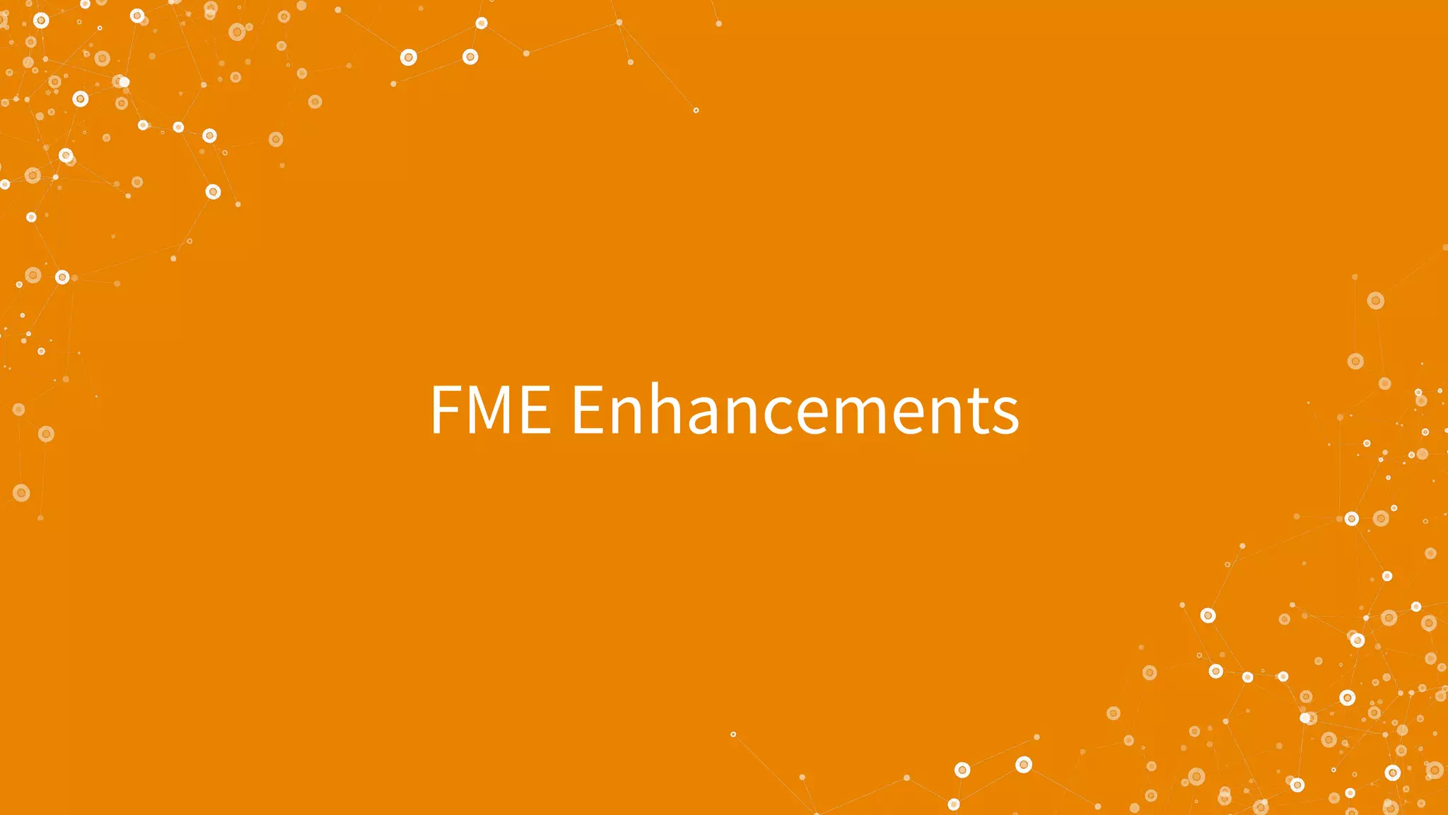 FME Enhancements
 