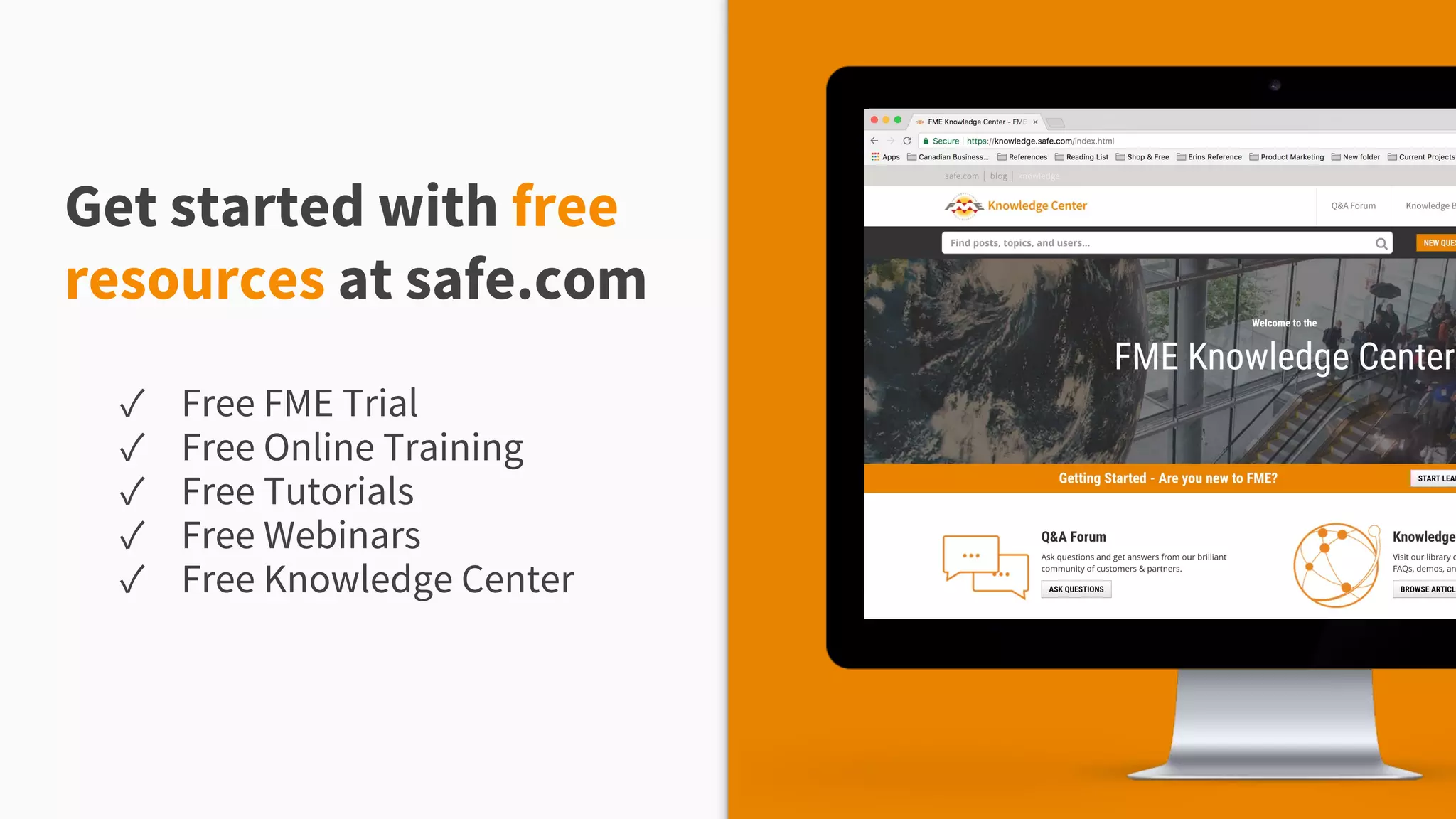 Get started with free
resources at safe.com
✓ Free FME Trial
✓ Free Online Training
✓ Free Tutorials
✓ Free Webinars
✓ Free Knowledge Center
 