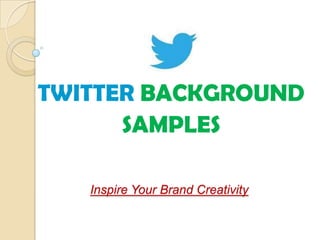 TWITTER BACKGROUND
      SAMPLES

   Inspire Your Brand Creativity
 