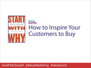 How to Inspire Your
                Customers to Buy



Geoﬀ McDonald @IdeasMarketing #ideaslunch
 