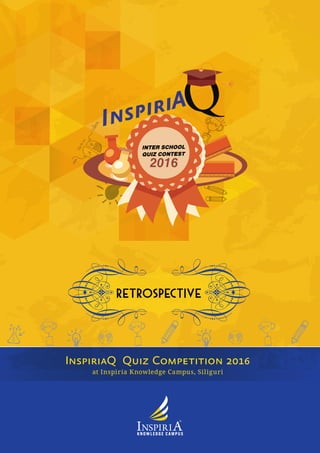 RETROSPECTIVE
at Inspiria Knowledge Campus, Siliguri
InspiriaQ Quiz Competition 2016
 