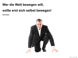 Wer die Welt bewegen will,

sollte erst sich selbst bewegen!
Sokrates

made by Inga Steeg

 