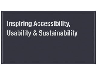 Inspiring Accessibility,
Usability & Sustainability
 