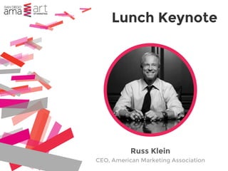 Lunch Keynote
Russ Klein
CEO, American Marketing Association
 