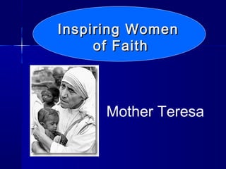 Inspiring WomenInspiring Women
of Faithof Faith
Mother Teresa
 
