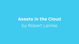 Assets in the Cloud
by Robert Lemke
 