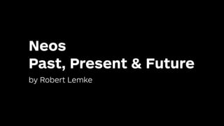 Neos 
Past, Present & Future
by Robert Lemke
 