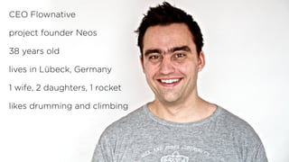 Text here.
CEO Flownative 
 
project founder Neos 
 
38 years old 
 
lives in Lübeck, Germany 
 
1 wife, 2 daughters, 1 ro...