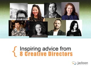 {

Inspiring advice from
8 Creative Directors

 