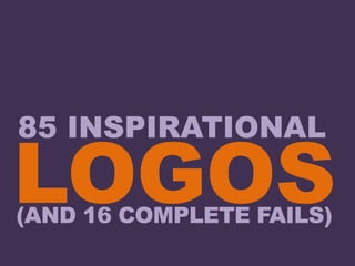 85 INSPIRATIONAL
LOGOS(AND 16 COMPLETE FAILS)
 