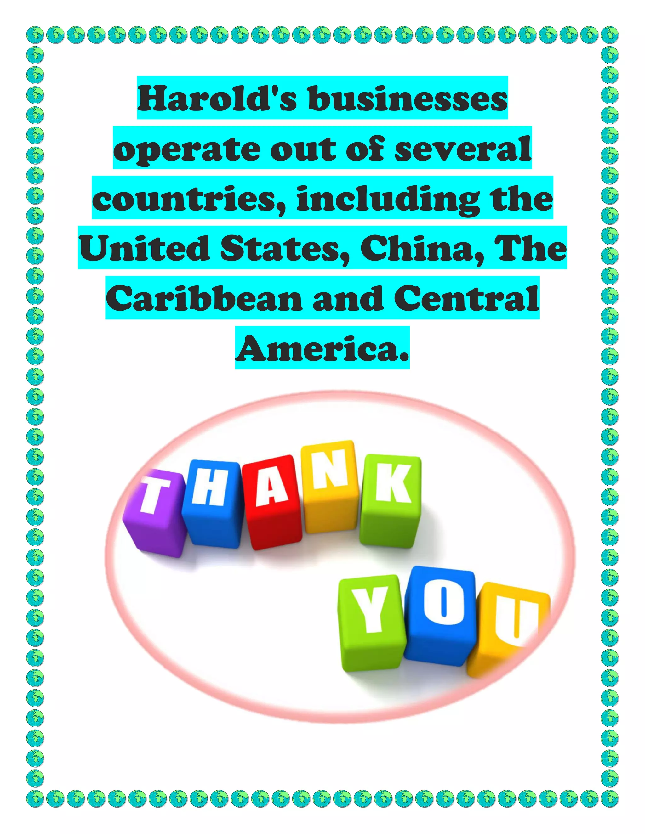 Harold's businesses
operate out of several
countries, including the
United States, China, The
Caribbean and Central
America.
