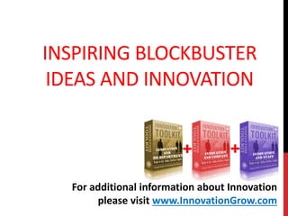 INSPIRING BLOCKBUSTER
IDEAS AND INNOVATION
For additional information about Innovation
please visit www.InnovationGrow.com
 