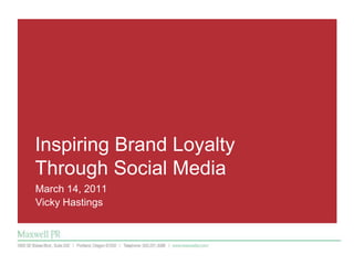 Inspiring Brand Loyalty Through Social Media March 14, 2011 Vicky Hastings 