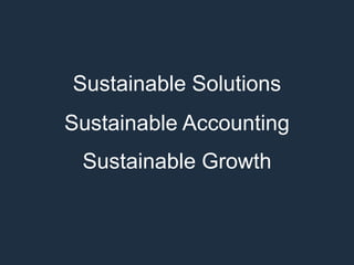 Sustainable Solutions
Sustainable Accounting
Sustainable Growth
 