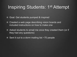 Inspiring Students: 1st Attempt

Goal: Get students pumped & inspired

Created a web page describing Vision Voards and
inc...