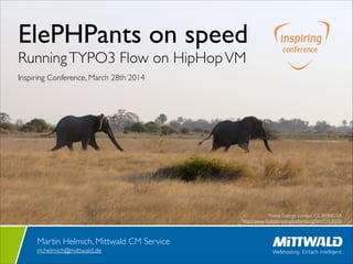 ElePHPants on speed	

RunningTYPO3 Flow on HipHopVM	

Inspiring Conference, March 28th 2014
Martin Helmich, Mittwald CM Service	

m.helmich@mittwald.de
Photo: George Lamson, CC BY-NC-SA	

http://www.ﬂickr.com/photos/lamsongf/6415913075/
 