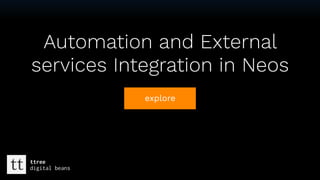 Text
Automation and External
services Integration in Neos
explore
tt ttree
digital beans
 